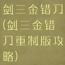 剑三金错刀(剑三金错刀重制版攻略)