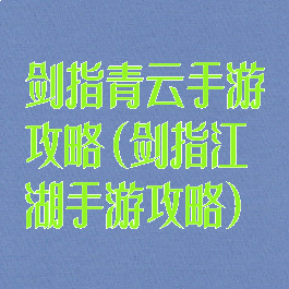剑指青云手游攻略(剑指江湖手游攻略)