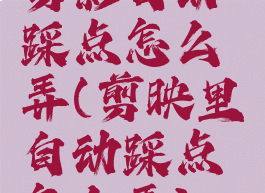 剪影自动踩点怎么弄(剪映里自动踩点怎么弄)