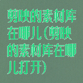 剪映的素材库在哪儿(剪映的素材库在哪儿打开)