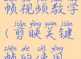 剪映关键帧视频教学(剪映关键帧的使用视频方法)