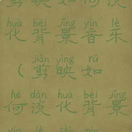 剪映如何淡化背景音乐(剪映如何淡化背景音乐视频)