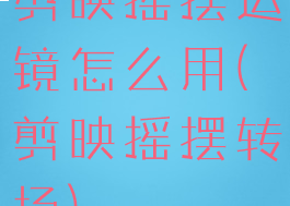 剪映摇摆运镜怎么用(剪映摇摆转场)