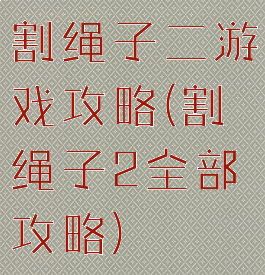 割绳子二游戏攻略(割绳子2全部攻略)