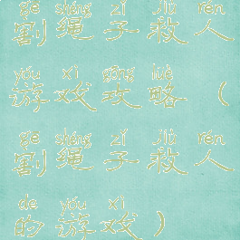 割绳子救人游戏攻略(割绳子救人的游戏)