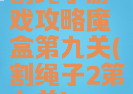 割绳子游戏攻略魔盒第九关(割绳子2第九关)