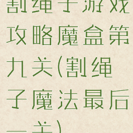 割绳子游戏攻略魔盒第九关(割绳子魔法最后一关)