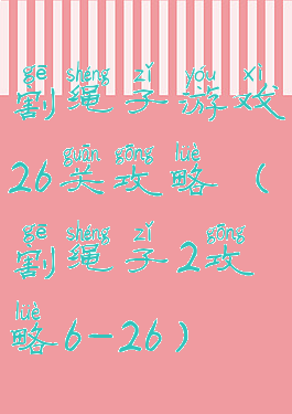 割绳子游戏26关攻略(割绳子2攻略6-26)