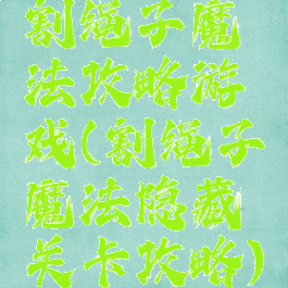 割绳子魔法攻略游戏(割绳子魔法隐藏关卡攻略)