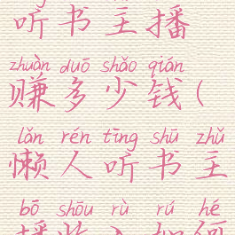 加入懒人听书主播赚多少钱(懒人听书主播收入如何)