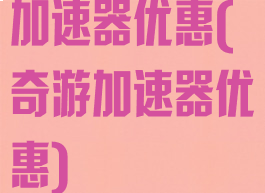加速器优惠(奇游加速器优惠)
