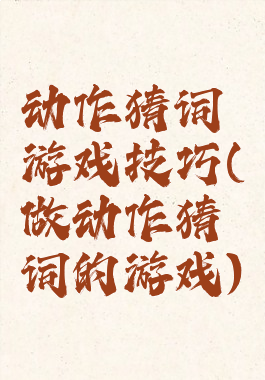 动作猜词游戏技巧(做动作猜词的游戏)