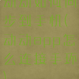 动动如何同步到手机(动动app怎么连接手环)
