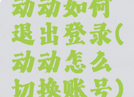 动动如何退出登录(动动怎么切换账号)