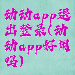 动动app退出登录(动动app好用吗)