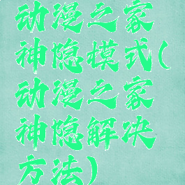 动漫之家神隐模式(动漫之家神隐解决方法)