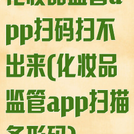 化妆品监管app扫码扫不出来(化妆品监管app扫描条形码)