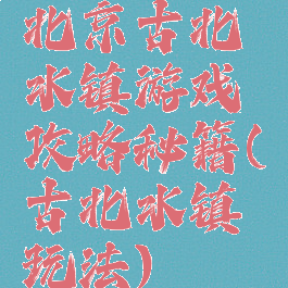 北京古北水镇游戏攻略秘籍(古北水镇玩法)