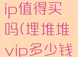 埋堆堆的vip值得买吗(埋堆堆vip多少钱)