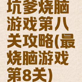 坑爹烧脑游戏第八关攻略(最囧烧脑游戏第8关)