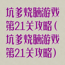坑爹烧脑游戏第21关攻略(坑爹烧脑游戏第21关攻略)