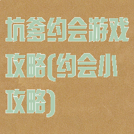 坑爹约会游戏攻略(约会小攻略)