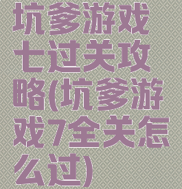 坑爹游戏七过关攻略(坑爹游戏7全关怎么过)