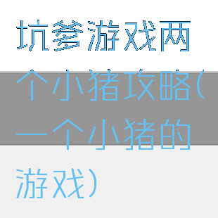 坑爹游戏两个小猪攻略(一个小猪的游戏)