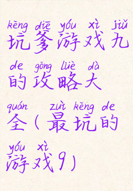 坑爹游戏九的攻略大全(最坑的游戏9)