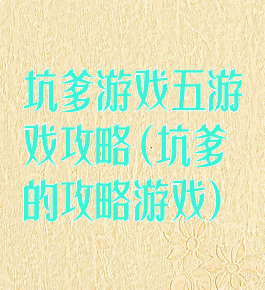 坑爹游戏五游戏攻略(坑爹的攻略游戏)