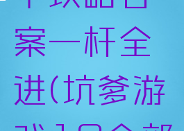 坑爹游戏十攻略答案一杆全进(坑爹游戏10全部答案)