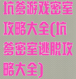 坑爹游戏密室攻略大全(坑爹密室逃脱攻略大全)