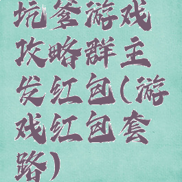 坑爹游戏攻略群主发红包(游戏红包套路)