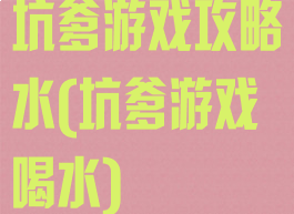 坑爹游戏攻略水(坑爹游戏喝水)