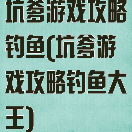 坑爹游戏攻略钓鱼(坑爹游戏攻略钓鱼大王)