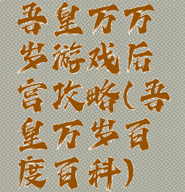 吾皇万万岁游戏后宫攻略(吾皇万岁百度百科)