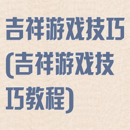 吉祥游戏技巧(吉祥游戏技巧教程)
