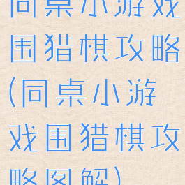 同桌小游戏围猎棋攻略(同桌小游戏围猎棋攻略图解)