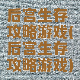 后宫生存攻略游戏(后宫生存攻略游戏)