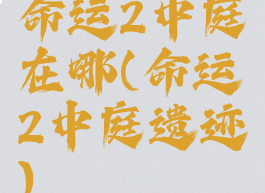 命运2中庭在哪(命运2中庭遗迹)