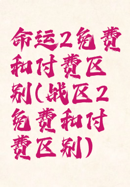 命运2免费和付费区别(战区2免费和付费区别)