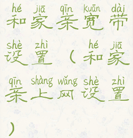 和家亲宽带设置(和家亲上网设置)