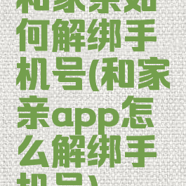 和家亲如何解绑手机号(和家亲app怎么解绑手机号)