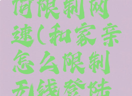 和家亲如何限制网速(和家亲怎么限制无线登陆人数)