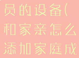 和家亲怎么添加家庭成员的设备(和家亲怎么添加家庭成员的设备信息)