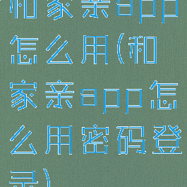 和家亲app怎么用(和家亲app怎么用密码登录)