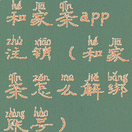 和家亲app注销(和家亲怎么解绑账号)