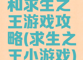 和求生之王游戏攻略(求生之王小游戏)