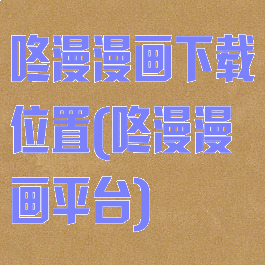 咚漫漫画下载位置(咚漫漫画平台)