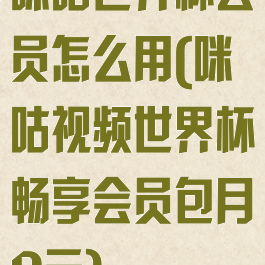 咪咕世界杯会员怎么用(咪咕视频世界杯畅享会员包月0元)